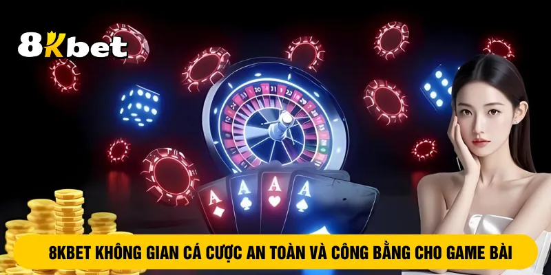 8kbet-mang-khong-gian-ca-cuoc-an-toan-va-cong-bang-cho-game-bai