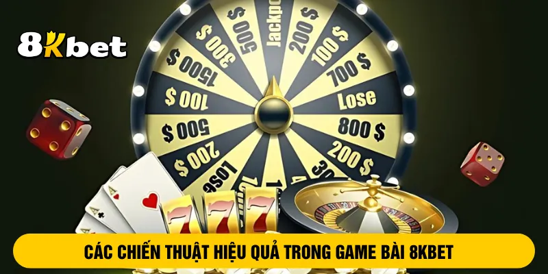 cac-chien-thuat-hieu-qua-trong-game-bai-8kbet