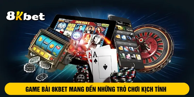 game-bai-8kbet-mang-den-nhung-tro-choi-kich-tinh