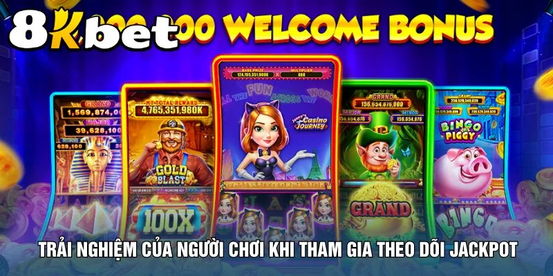 trai-nghiem-cua-nguoi-choi-khi-tham-gia-theo-doi-jackpot
